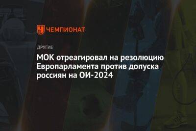 МОК отреагировал на резолюцию Европарламента против допуска россиян на ОИ-2024 - championat.com - Россия - Париж