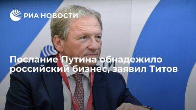 Владимир Путин - Борис Титов - Титов заявил, что послание Путина содержит обнадеживающие для предпринимателей вещи - smartmoney.one - Россия