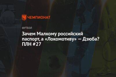 Андрей Панков - Артем Дзюбы - Далер Кузяев - Михаил Рождественский - Зачем Малкому российский паспорт, а «Локомотиву» — Дзюба? ПЛН #27 - championat.com - Турция - Иран