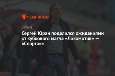 Сергей Юран - Егор Кабак - Сергей Юран поделился ожиданиями от кубкового матча «Локомотив» — «Спартак» - championat.com - Москва - Россия