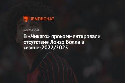 В «Чикаго» прокомментировали отсутствие Лонзо Болла в сезоне-2022/2023 - championat.com
