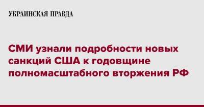 Джо Байден - СМИ узнали подробности новых санкций США к годовщине полномасштабного вторжения РФ - pravda.com.ua - Россия - США - Украина