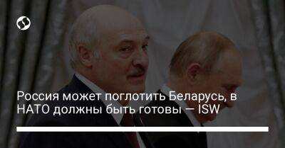 Владимир Путин - Россия может поглотить Беларусь, в НАТО должны быть готовы — ISW - liga.net - Россия - Украина - Крым - Белоруссия - Херсонская обл.