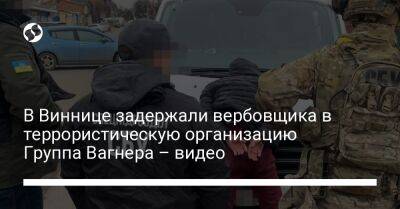 В Виннице задержали вербовщика в террористическую организацию Группа Вагнера – видео - liga.net - Россия - Украина