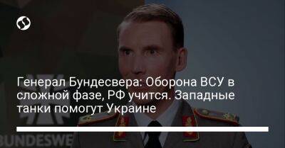 Генерал Бундесвера: Оборона ВСУ в сложной фазе, РФ учится. Западные танки помогут Украине - liga.net - Россия - Украина