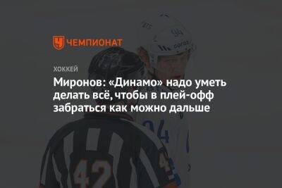 Андрей Миронов - Миронов: «Динамо» надо уметь делать всё, чтобы в плей-офф забраться как можно дальше - championat.com - Москва