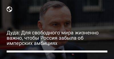 Анджей Дуда - Дуда: Для свободного мира жизненно важно, чтобы Россия забыла об имперских амбициях - liga.net - Россия - Сирия - Украина - Молдавия - Грузия - Польша