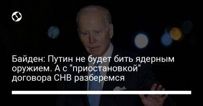 Владимир Путин - Джо Байден - Байден: Путин не будет бить ядерным оружием. А с "приостановкой" договора СНВ разберемся - liga.net - Россия - США - Украина