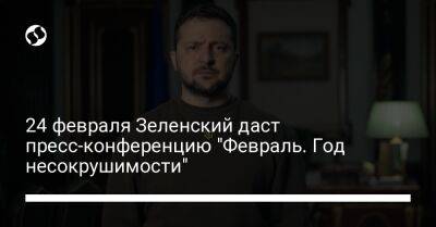 Владимир Зеленский - 24 февраля Зеленский даст пресс-конференцию "Февраль. Год несокрушимости" - liga.net - Россия - Украина