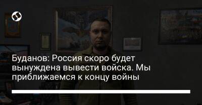 Кирилл Буданов - Буданов: Россия скоро будет вынуждена вывести войска. Мы приближаемся к концу войны - liga.net - Россия - Украина