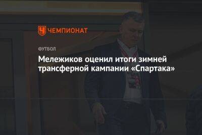 Николай Рассказов - Томаш Тавареш - Евгений Мележиков - Гильермо Абаскаль - Мележиков оценил итоги зимней трансферной кампании «Спартака» - championat.com - Россия