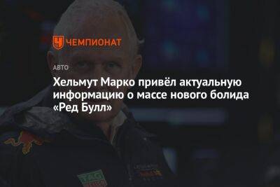 Максим Ферстаппен - Хельмут Марко - Серхио Перес - Хельмут Марко привёл актуальную информацию о массе нового болида «Ред Булл» - championat.com - США - Мексика - Бахрейн