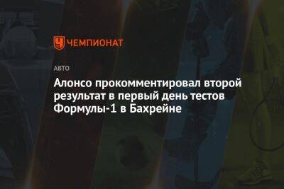 Фернандо Алонсо - Алонсо прокомментировал второй результат в первый день тестов Формулы-1 в Бахрейне - championat.com - Бахрейн