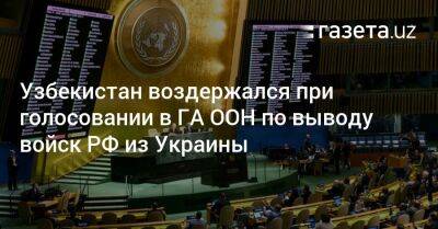 Узбекистан - Узбекистан воздержался при голосовании в ГА ООН по выводу войск РФ из Украины - gazeta.uz - Россия - Сирия - Украина - КНДР - Узбекистан - Белоруссия - Мали - Женева - Эритрея - Никарагуа