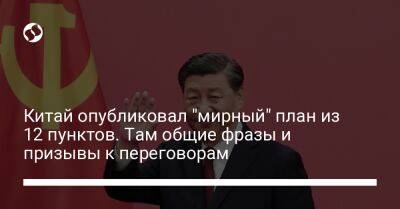 Китай опубликовал "мирный" план из 12 пунктов. Там общие фразы и призывы к переговорам - liga.net - Россия - Китай - Украина - Пекин