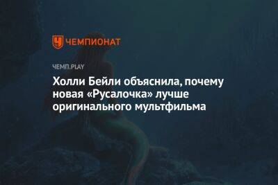 Холли Бейли объяснила, почему новая «Русалочка» лучше оригинального мультфильма - championat.com