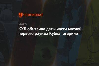 КХЛ объявила даты части матчей первого раунда Кубка Гагарина - championat.com - Москва - Нижнекамск