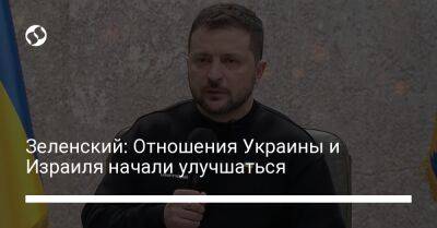 Владимир Зеленский - Зеленский: Отношения Украины и Израиля начали улучшаться - liga.net - Россия - Сирия - Украина - Израиль - Иран