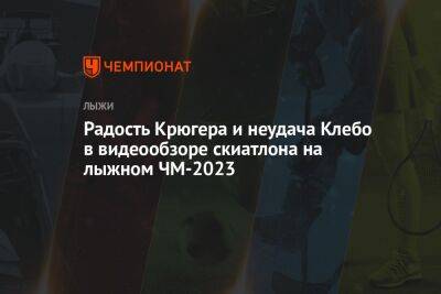 Йоханнес Клебо - Ийво Нисканен - Пол Голберг - Радость Крюгера и неудача Клебо в видеообзоре скиатлона на лыжном ЧМ-2023 - championat.com - Норвегия - Словения