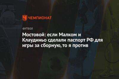 Александр Мостовой - Егор Кабак - Мостовой: если Малком и Клаудиньо сделали паспорт РФ для игры за сборную, то я против - championat.com - Россия - Бразилия