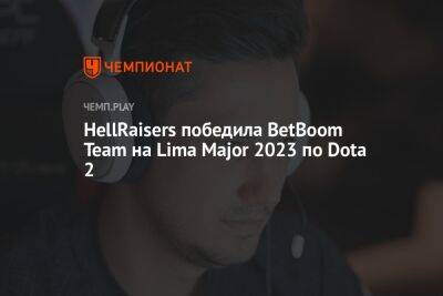 HellRaisers победила BetBoom Team на Lima Major 2023 по Dota 2 - championat.com - Россия - Lima - county Major