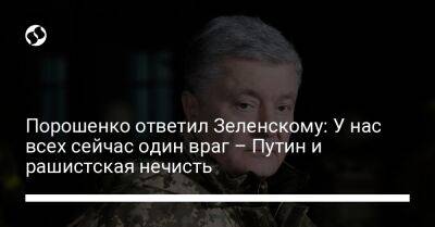 Владимир Зеленский - Владимир Путин - Петр Порошенко - Порошенко ответил Зеленскому: У нас всех сейчас один враг – Путин и рашистская нечисть - liga.net - Россия - Украина