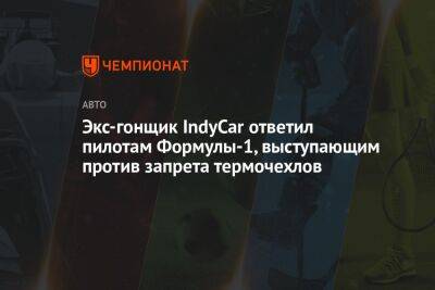 Льюис Хэмилтон - Экс-гонщик IndyCar ответил пилотам Формулы-1, выступающим против запрета термочехлов - championat.com - Англия