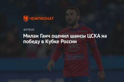 Владимир Федотов - Федор Чалов - Антон Заболотный - Милан Гаич - Милан Гаич оценил шансы ЦСКА на победу в Кубке России - championat.com - Россия - Краснодар