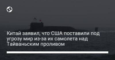 Китай заявил, что США поставили под угрозу мир из-за их самолета над Тайваньским проливом - liga.net - Китай - США - Украина - Тайвань