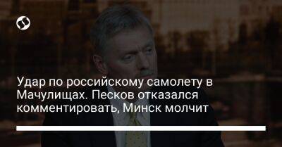 Владимир Путин - Дмитрий Песков - Удар по российскому самолету в Мачулищах. Песков отказался комментировать, Минск молчит - liga.net - Россия - Украина - Минск