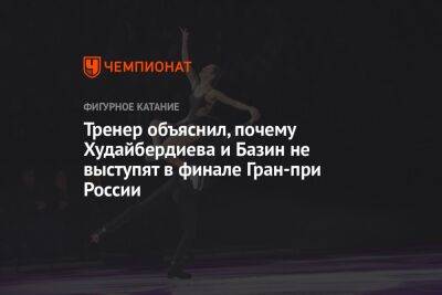 Егор Базин - Елизавета Худайбердиева - Тренер объяснил, почему Худайбердиева и Базин не выступят в финале Гран-при России - championat.com - Москва - Россия - Санкт-Петербург