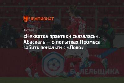 Гильермо Абаскаль - «Нехватка практики сказалась». Абаскаль — о попытках Промеса забить пенальти с «Локо» - championat.com - Россия