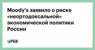 Дмитрий Полевой - Антон Табах - Moody's заявило о риске «неортодоксальной» экономической политики России - smartmoney.one - Россия