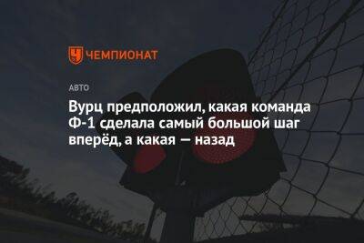 Вурц предположил, какая команда Ф-1 сделала самый большой шаг вперёд, а какая — назад - championat.com