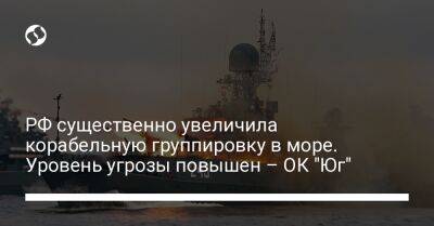 РФ существенно увеличила корабельную группировку в море. Уровень угрозы повышен – ОК "Юг" - liga.net - Россия - Украина