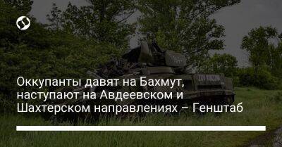 Оккупанты давят на Бахмут, наступают на Авдеевском и Шахтерском направлениях – Генштаб - liga.net - Россия - Украина - Запорожская обл. - Купянск - Шахтерск