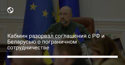 Тарас Мельничук - Кабмин разорвал соглашения с РФ и Беларусью о пограничном сотрудничестве - liga.net - Россия - Украина - Белоруссия