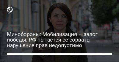 Анна Маляр - Минобороны: Мобилизация — залог победы. РФ пытается ее сорвать, нарушение прав недопустимо - liga.net - Россия - Украина