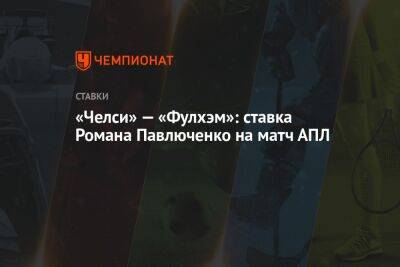 Роман Павлюченко - «Челси» — «Фулхэм»: ставка Романа Павлюченко на матч АПЛ - championat.com - Сочи - Краснодар