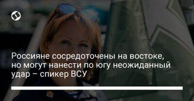 Наталья Гуменюк - Россияне сосредоточены на востоке, но могут нанести по югу неожиданный удар – спикер ВСУ - liga.net - Украина