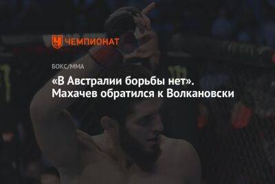 Ислам Махачев - Алексей Волкановски - «В Австралии борьбы нет». Махачев обратился к Волкановски - championat.com - Австралия