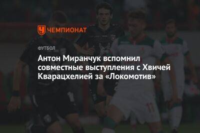 Антон Миранчук - Антон Миранчук вспомнил совместные выступления с Хвичей Кварацхелией за «Локомотив» - championat.com - Тбилиси