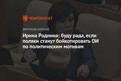 Ирина Роднина - Ирина Роднина: буду рада, если поляки станут бойкотировать ОИ по политическим мотивам - championat.com - Россия - Белоруссия - Польша