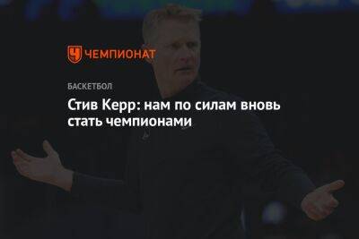 Стив Керр - Стив Керр: нам по силам вновь стать чемпионами - championat.com - Бостон