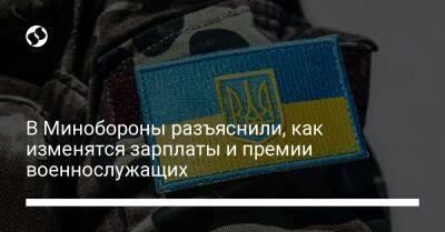 В Минобороны разъяснили, как изменятся зарплаты и премии военнослужащих - liga.net - Украина