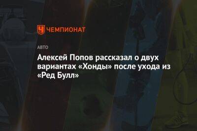 Алексей Попов - Алексей Попов рассказал о двух вариантах «Хонды» после ухода из «Ред Булл» - championat.com