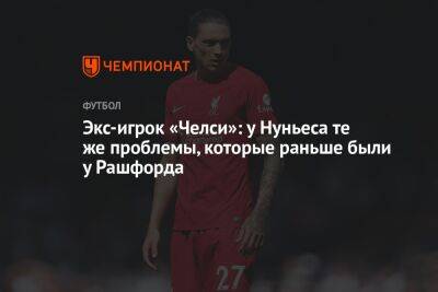 Маркус Рашфорд - Экс-игрок «Челси»: у Нуньеса те же проблемы, которые раньше были у Рашфорда - championat.com