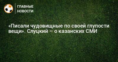 Леонид Слуцкий - «Писали чудовищные по своей глупости вещи». Слуцкий – о казанских СМИ - bombardir.ru