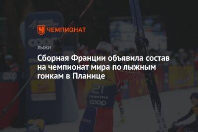 Сборная Франции объявила состав на чемпионат мира по лыжным гонкам в Планице - championat.com - Франция - Словения