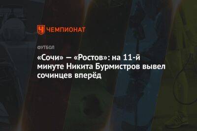 Валерий Карпин - Никита Бурмистров - «Сочи» — «Ростов»: на 11-й минуте Никита Бурмистров вывел сочинцев вперёд - championat.com - Сочи - Краснодар - Эмираты - Абу-Даби